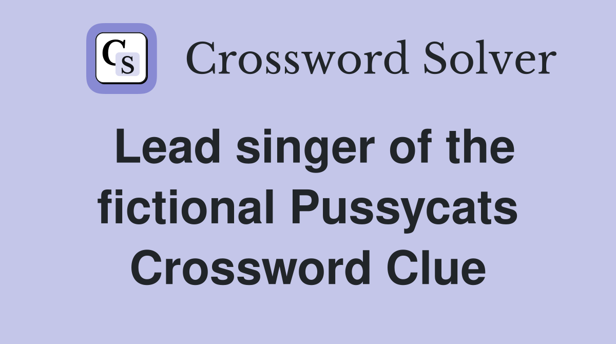 Lead singer of the fictional Pussycats Crossword Clue