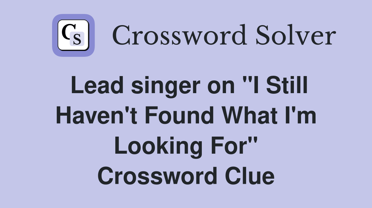 Lead singer on "I Still Haven't Found What I'm Looking For" Crossword Clue