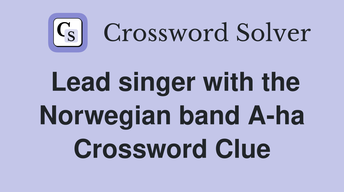 Lead singer with the Norwegian band A-ha Crossword Clue