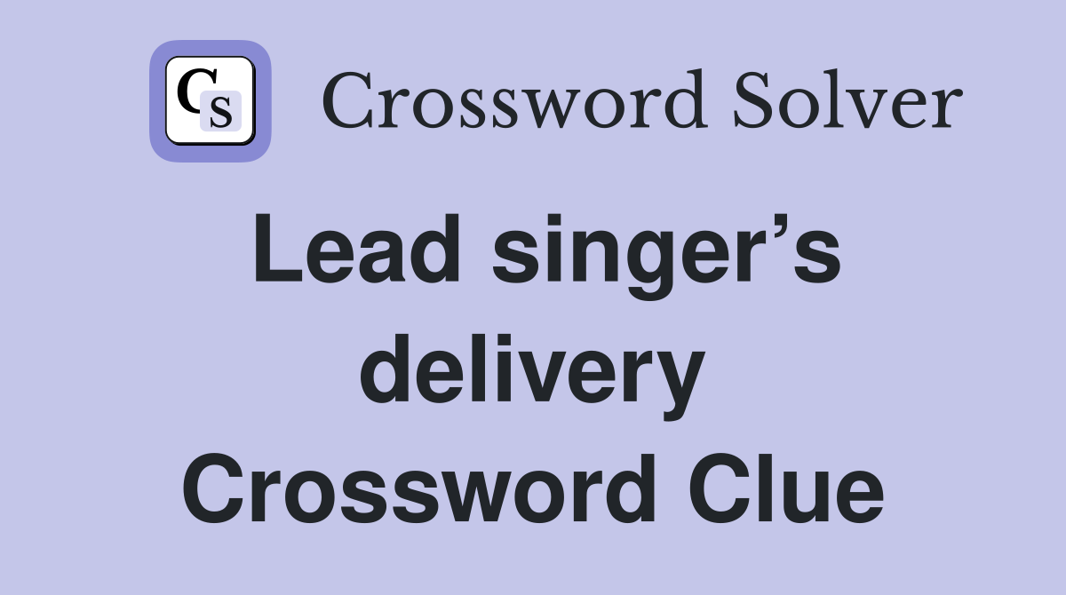Lead singer’s delivery Crossword Clue