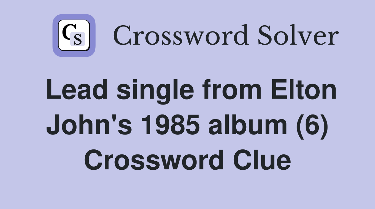 Lead single from Elton John's 1985 album (6) Crossword Clue