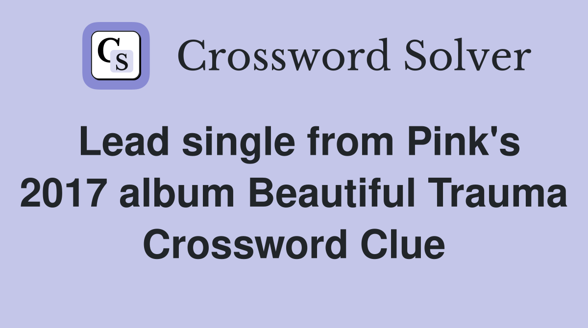 Lead single from Pink's 2017 album Beautiful Trauma Crossword Clue