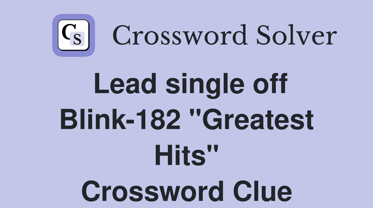 Lead single off Blink-182 "Greatest Hits" Crossword Clue