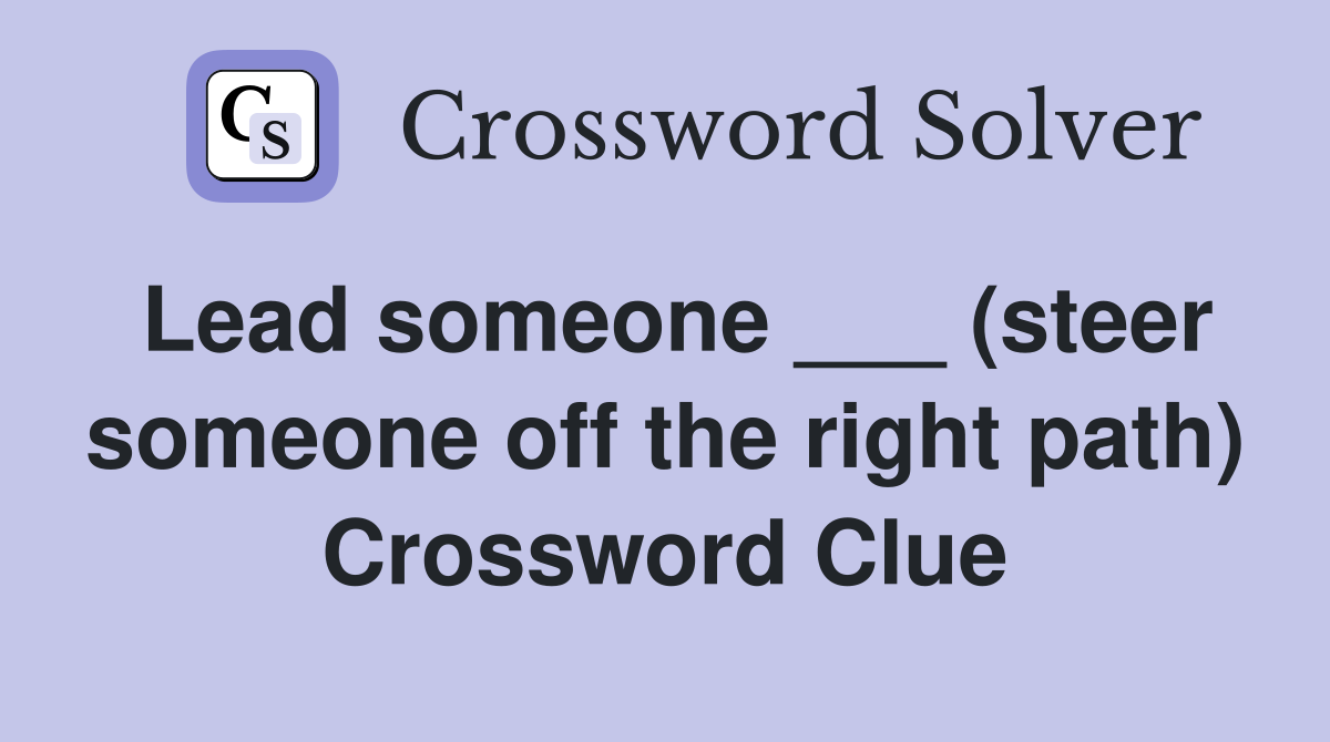 Lead someone ___ (steer someone off the right path) Crossword Clue