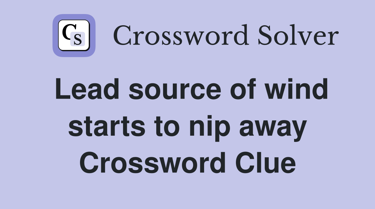 Lead source of wind starts to nip away Crossword Clue