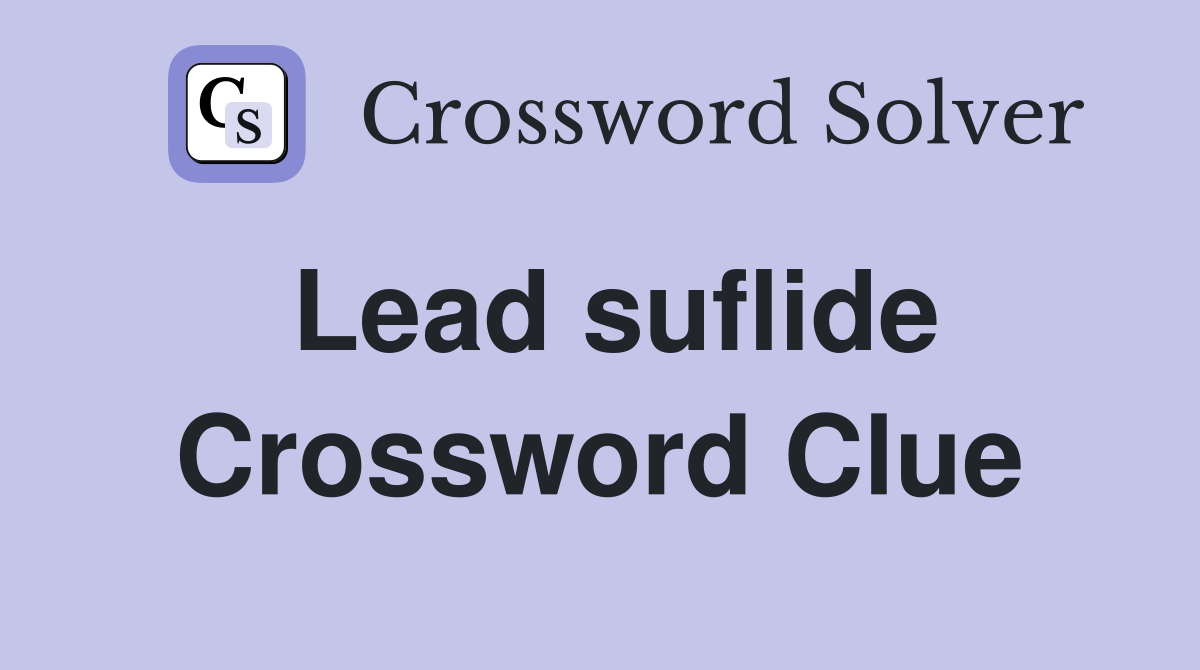 Lead suflide Crossword Clue