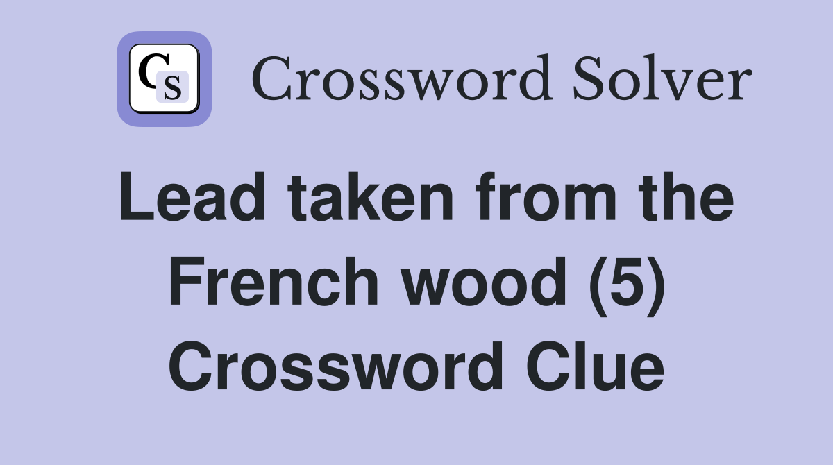 Lead taken from the French wood (5) Crossword Clue