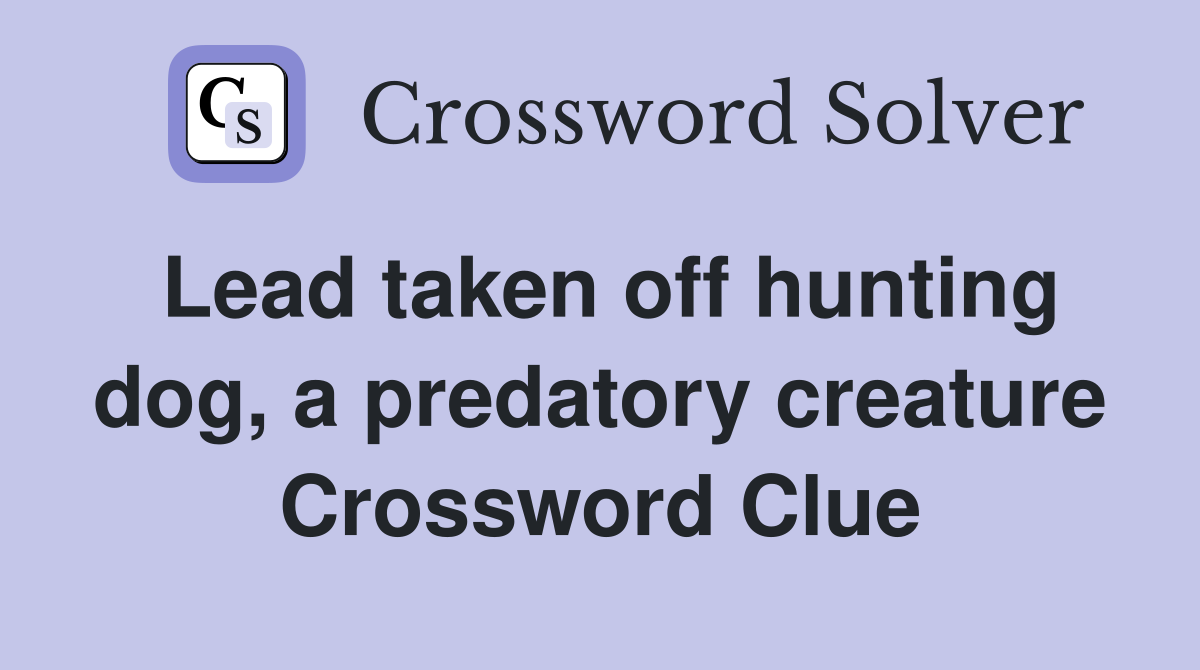 Lead taken off hunting dog, a predatory creature Crossword Clue