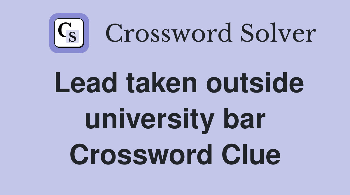 Lead taken outside university bar Crossword Clue