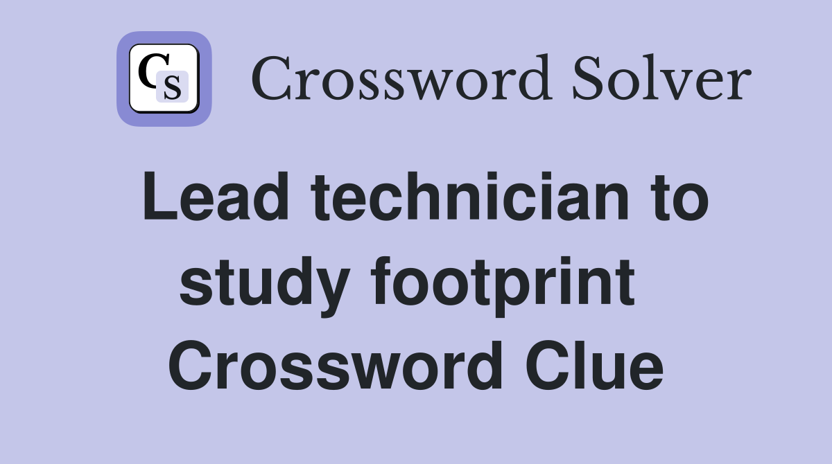 Lead technician to study footprint  Crossword Clue