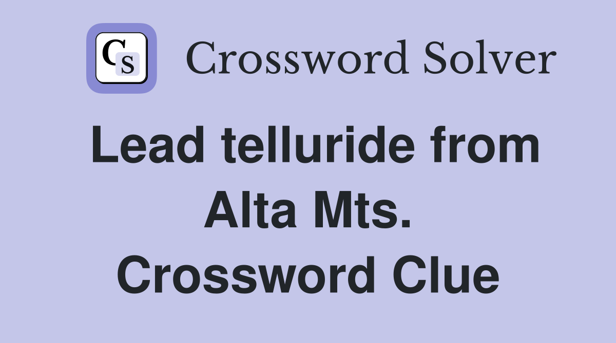 Lead telluride from Alta Mts. Crossword Clue