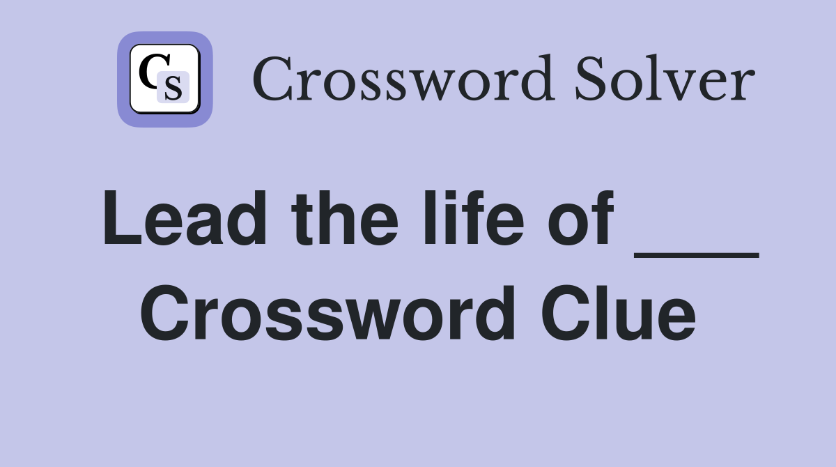 Lead the life of ___ Crossword Clue
