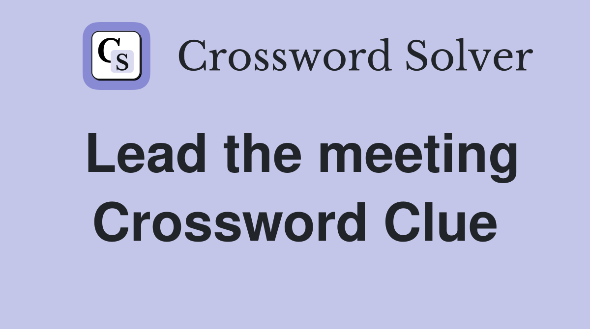 Lead the meeting Crossword Clue