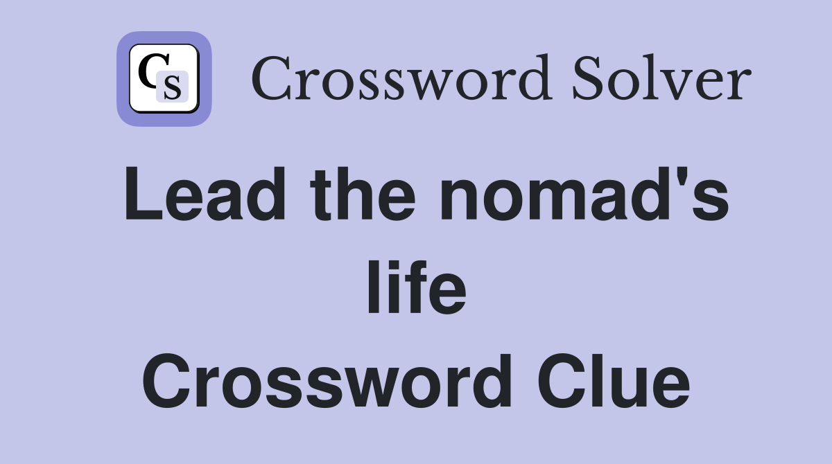 Lead the nomad's life Crossword Clue