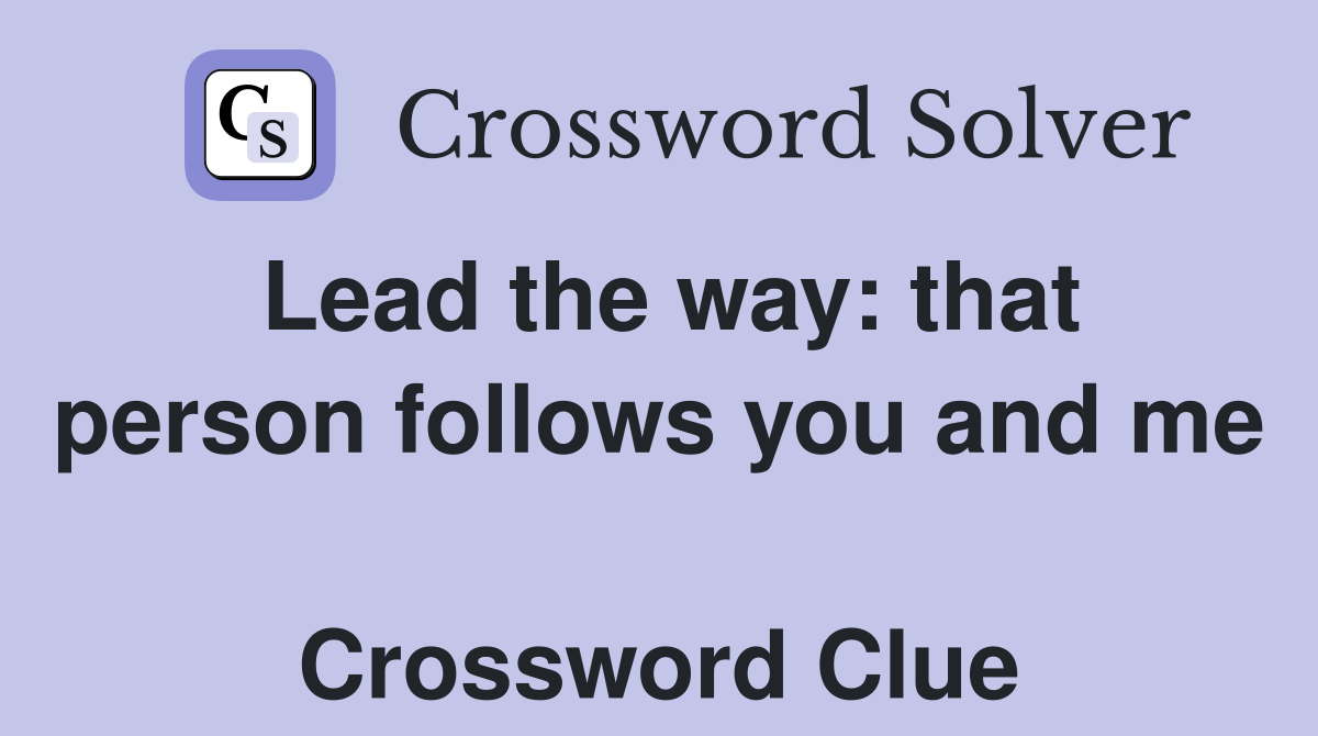 Lead the way: that person follows you and me  Crossword Clue