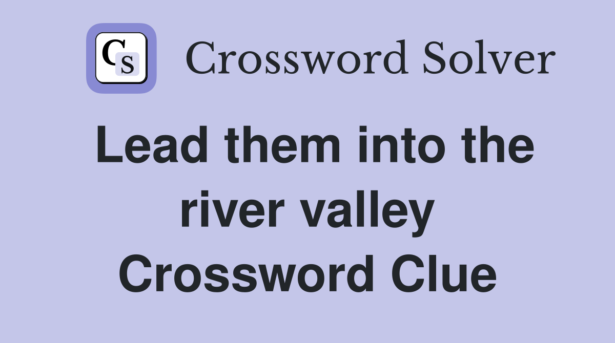 Lead them into the river valley Crossword Clue