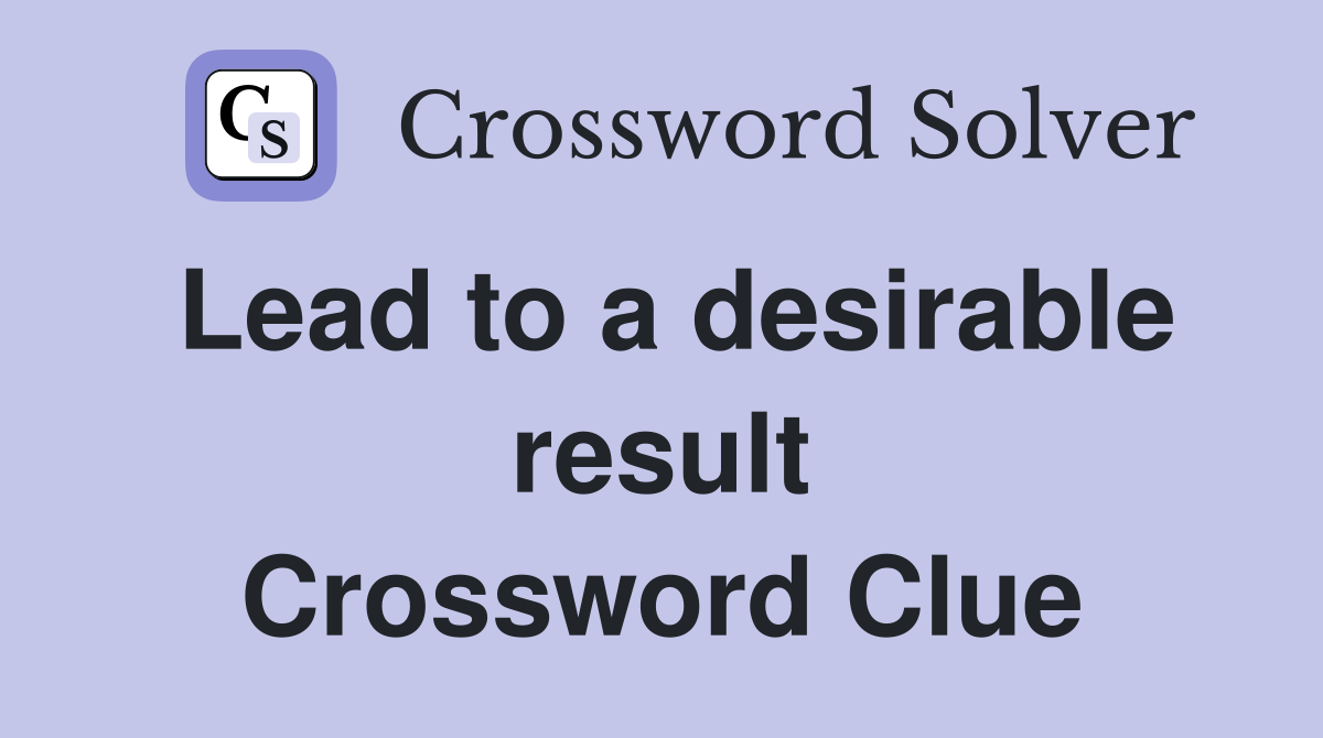 Lead to a desirable result Crossword Clue