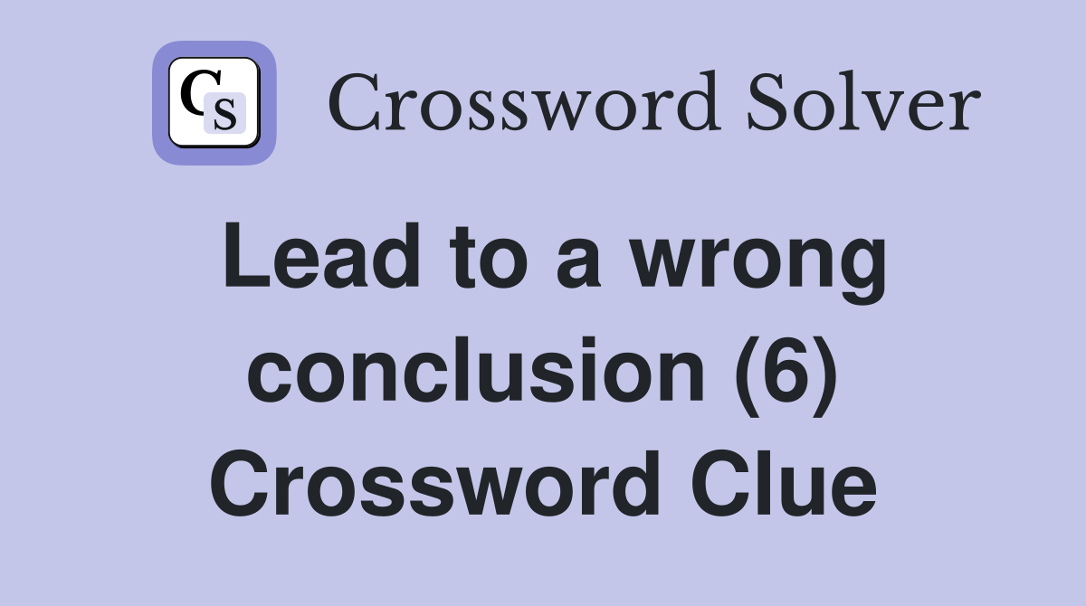 Lead to a wrong conclusion (6) Crossword Clue