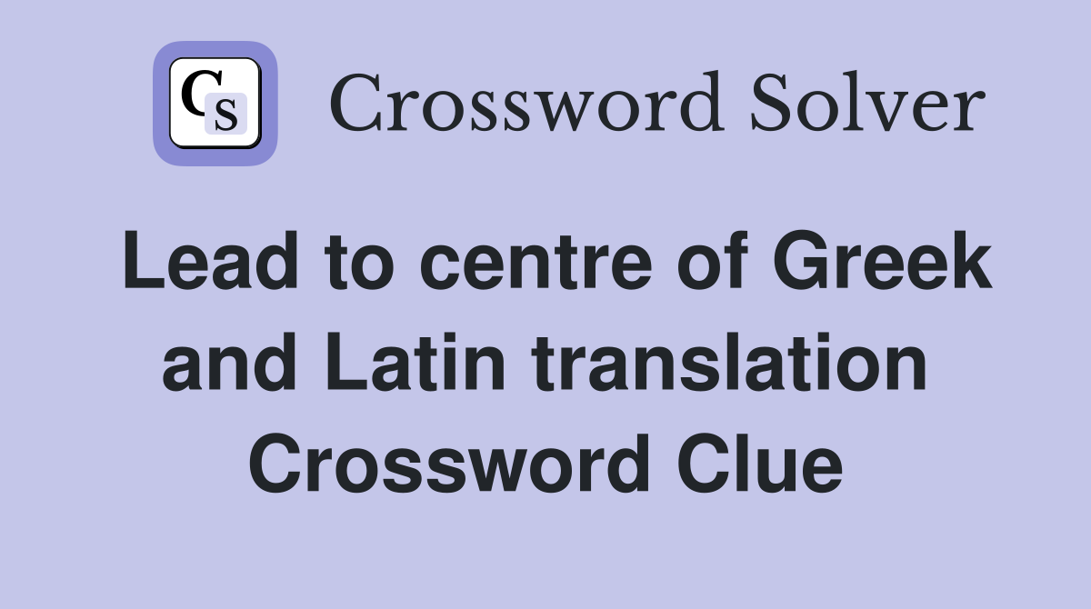 Lead to centre of Greek and Latin translation Crossword Clue