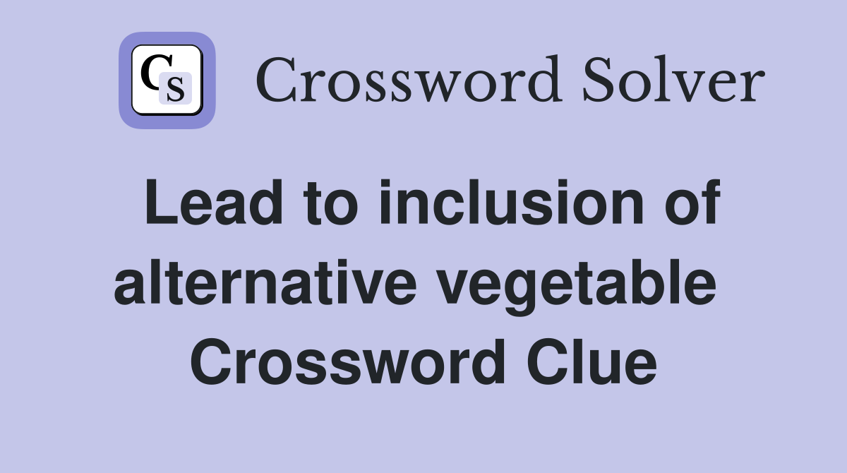 Lead to inclusion of alternative vegetable  Crossword Clue