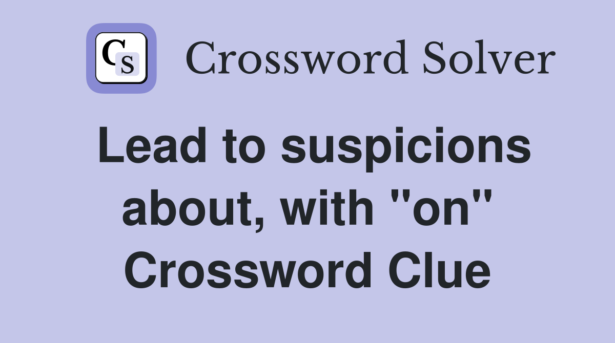 Lead to suspicions about, with "on" Crossword Clue
