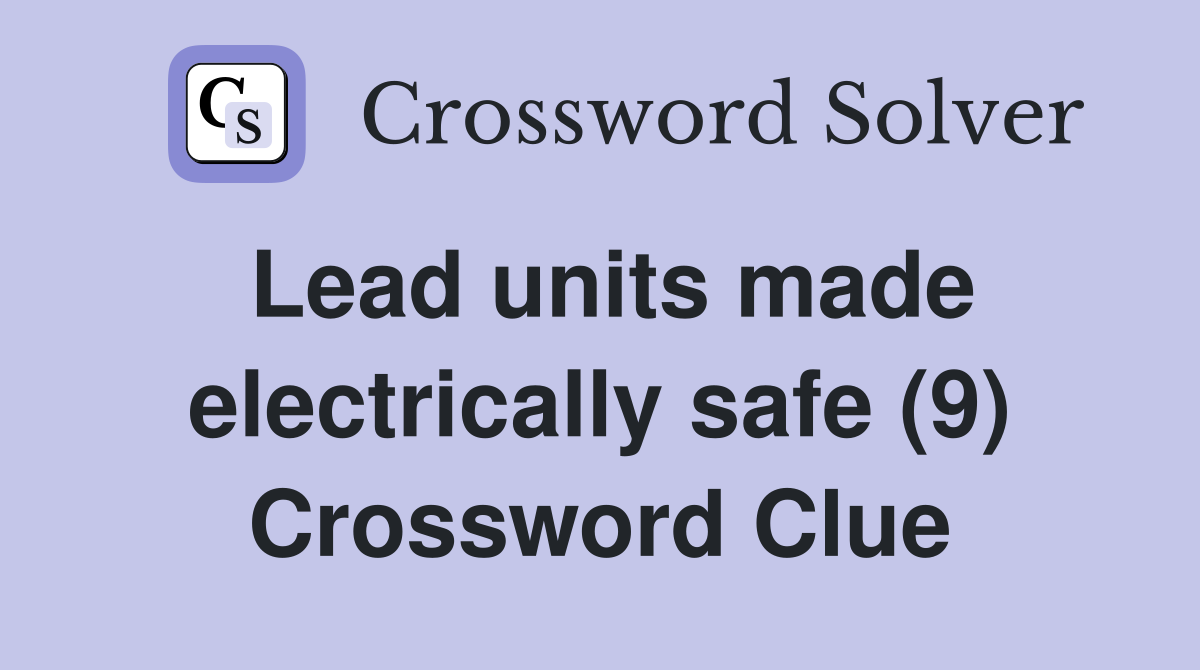Lead units made electrically safe (9) Crossword Clue