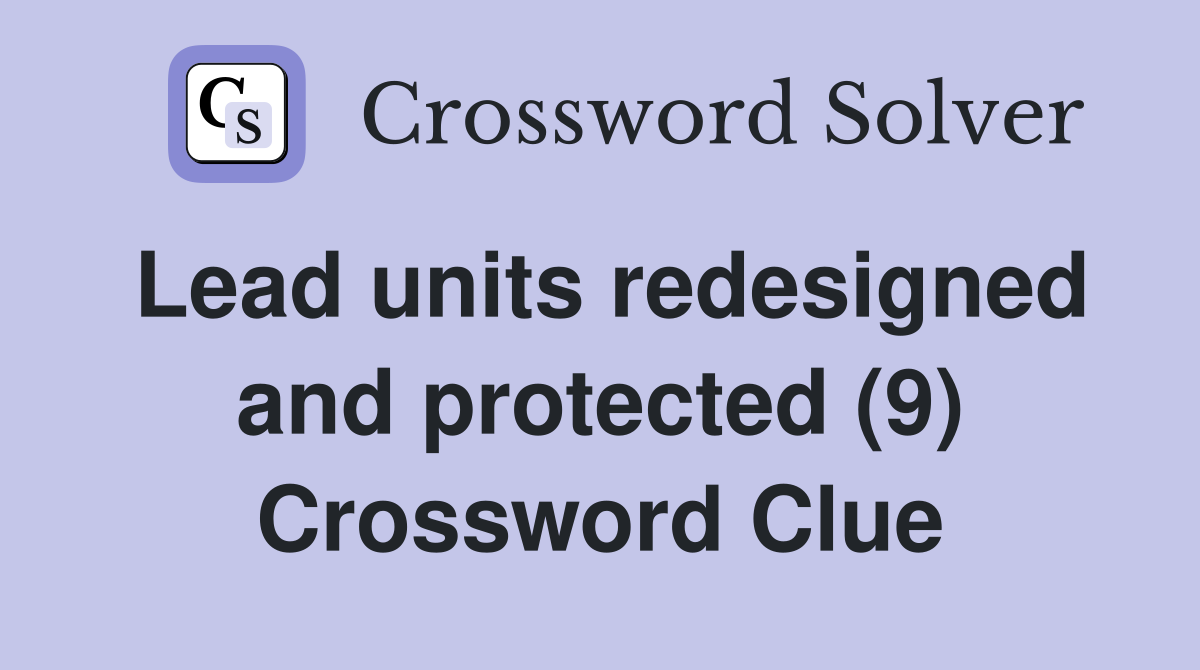 Lead units redesigned and protected (9) Crossword Clue