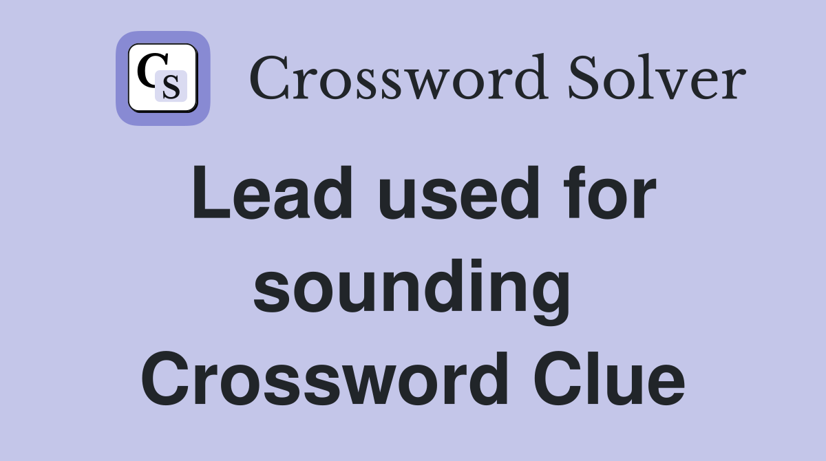 Lead used for sounding Crossword Clue