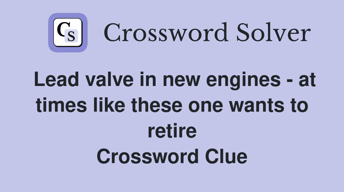 Lead valve in new engines - at times like these one wants to retire Crossword Clue