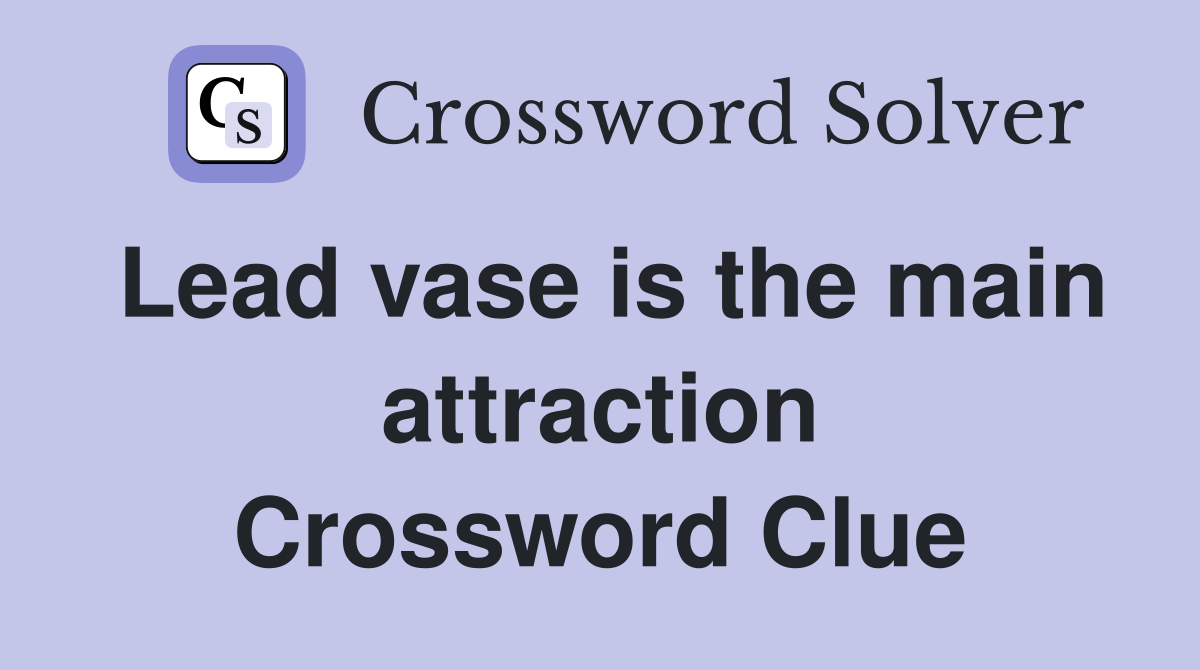 Lead vase is the main attraction Crossword Clue