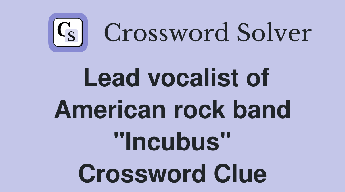 Lead vocalist of American rock band "Incubus" Crossword Clue
