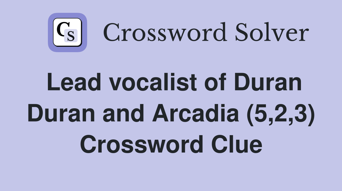 Lead vocalist of Duran Duran and Arcadia (5,2,3) Crossword Clue