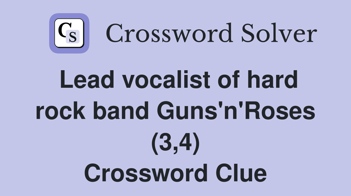 Lead vocalist of hard rock band Guns'n'Roses (3,4) Crossword Clue