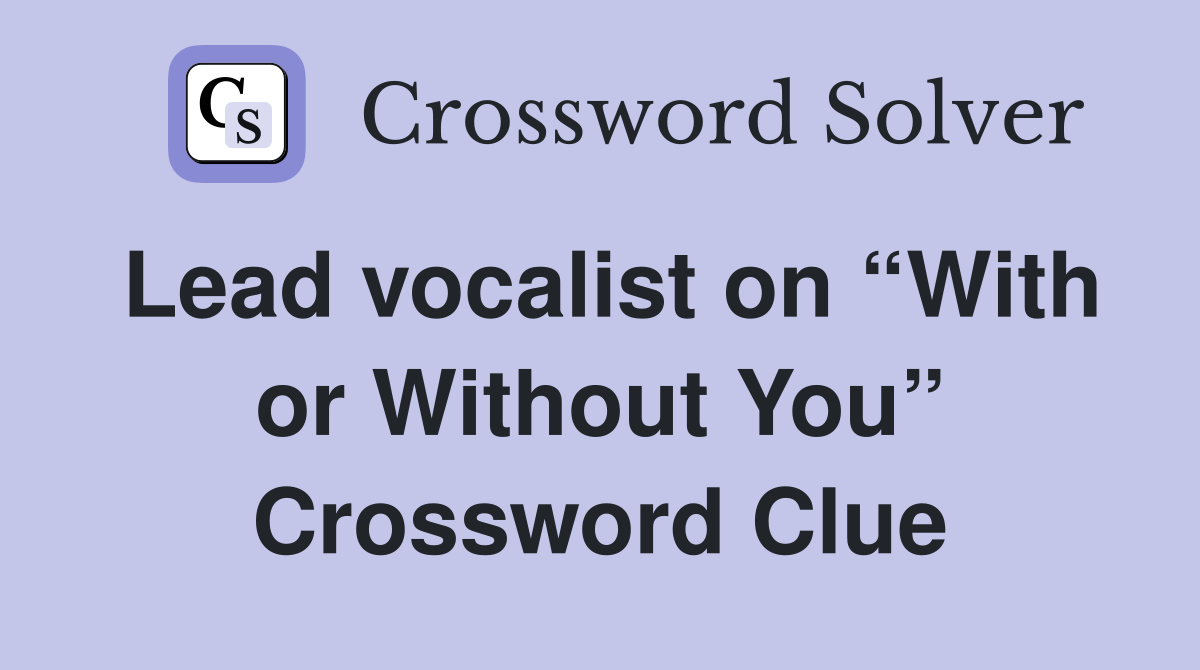 Lead vocalist on “With or Without You” Crossword Clue