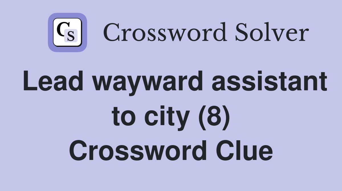 Lead wayward assistant to city (8) Crossword Clue