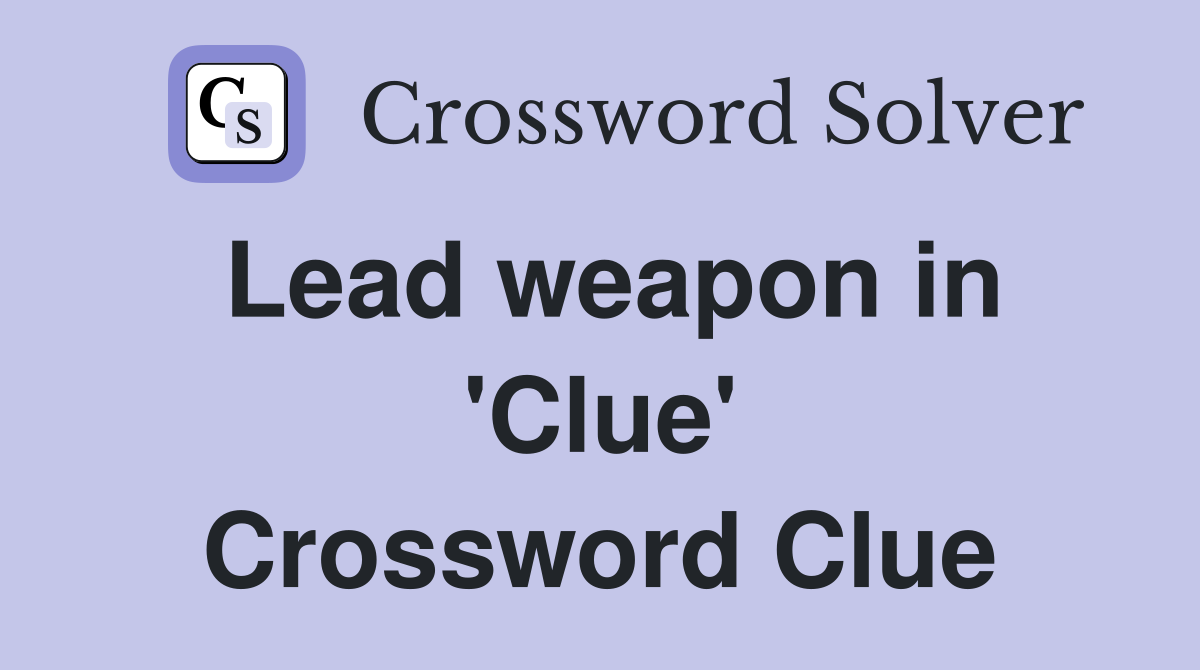 Lead weapon in 'Clue' Crossword Clue