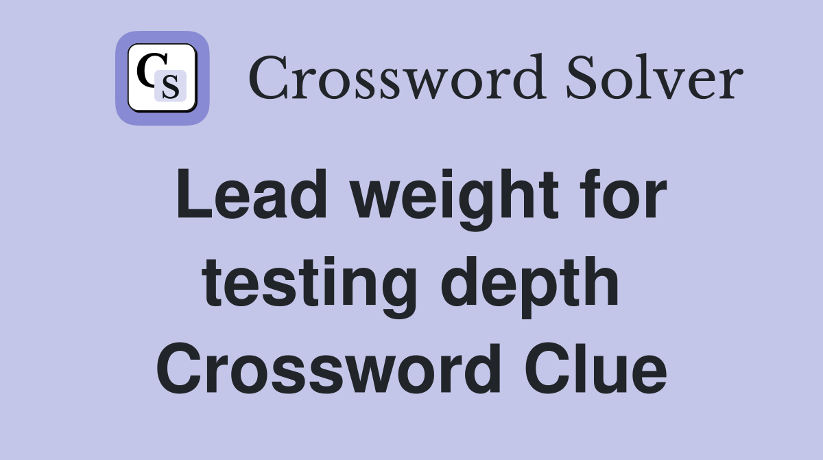 Lead weight for testing depth Crossword Clue
