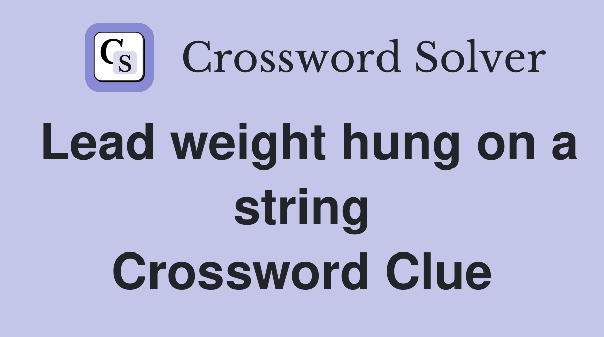 Lead weight hung on a string Crossword Clue