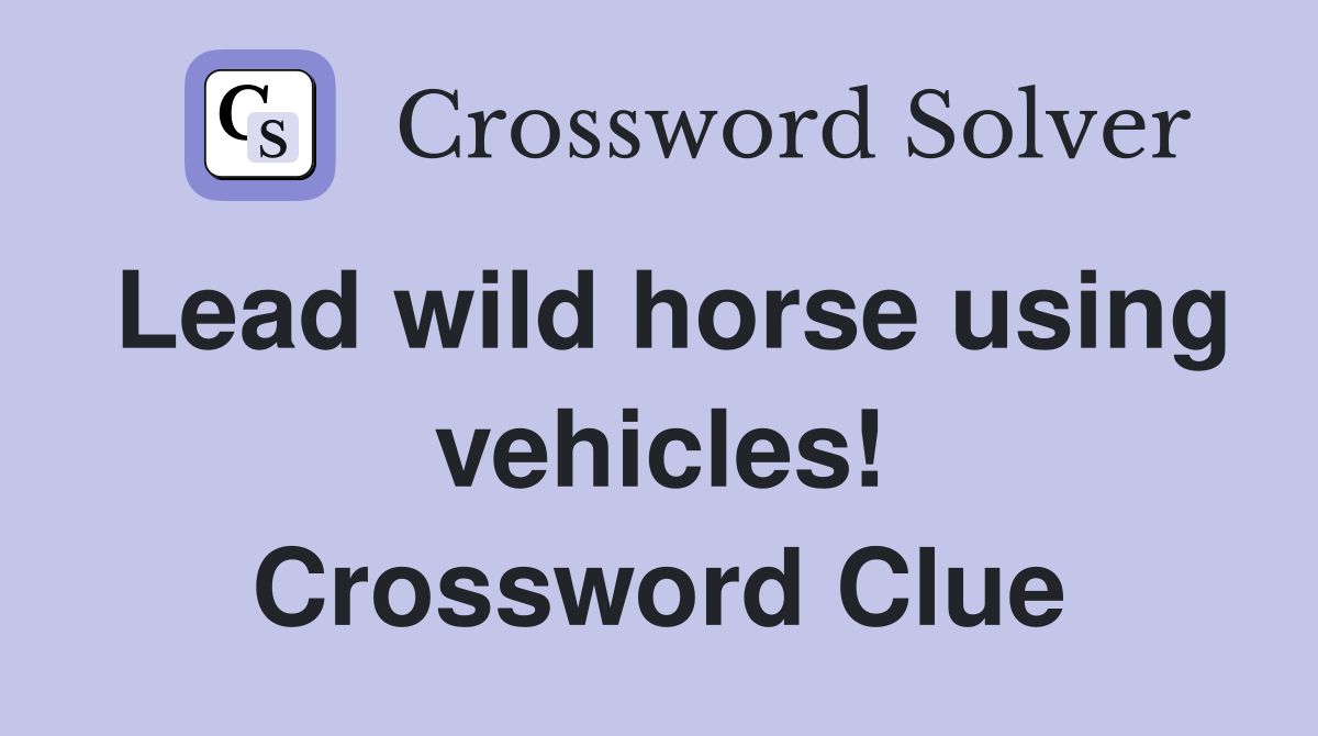 Lead wild horse using vehicles! Crossword Clue