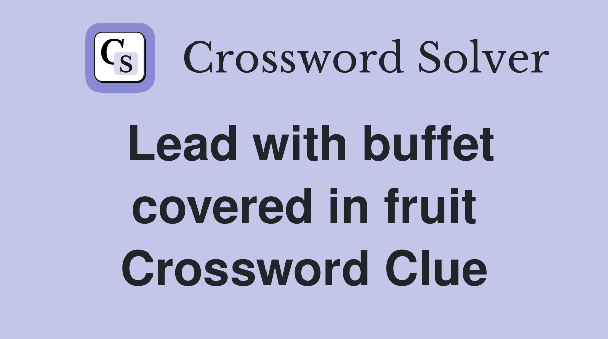 Lead with buffet covered in fruit Crossword Clue