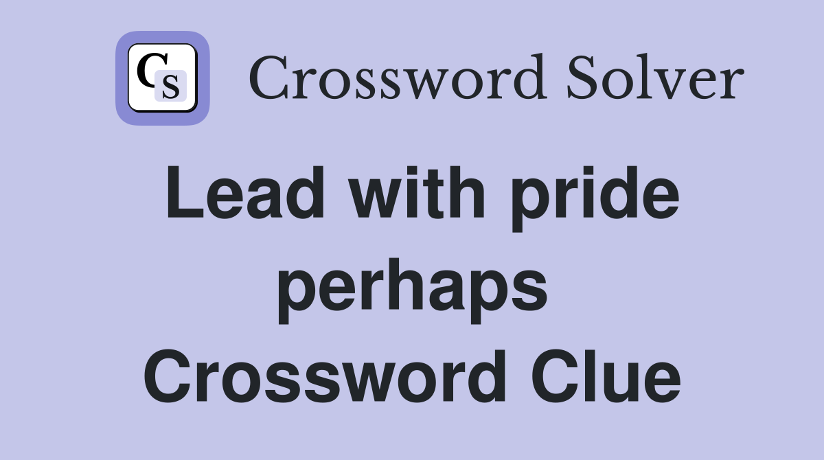 Lead with pride perhaps Crossword Clue