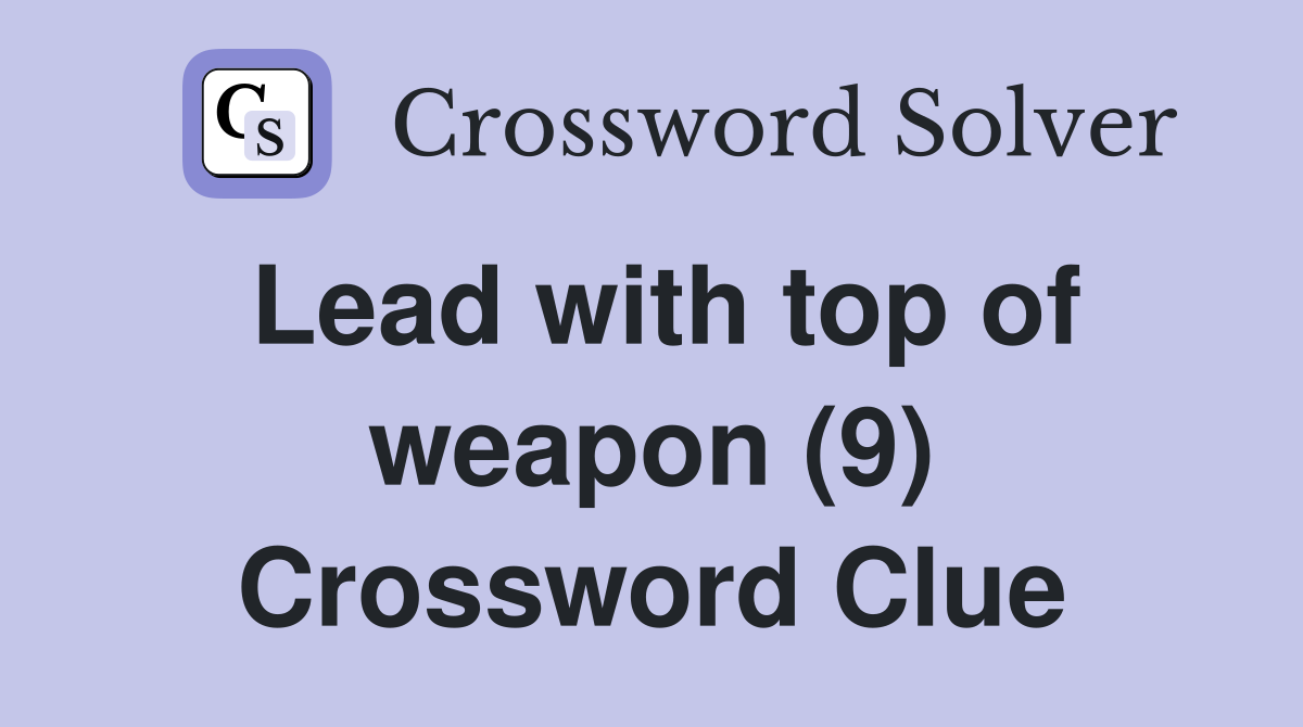 Lead with top of weapon (9) Crossword Clue