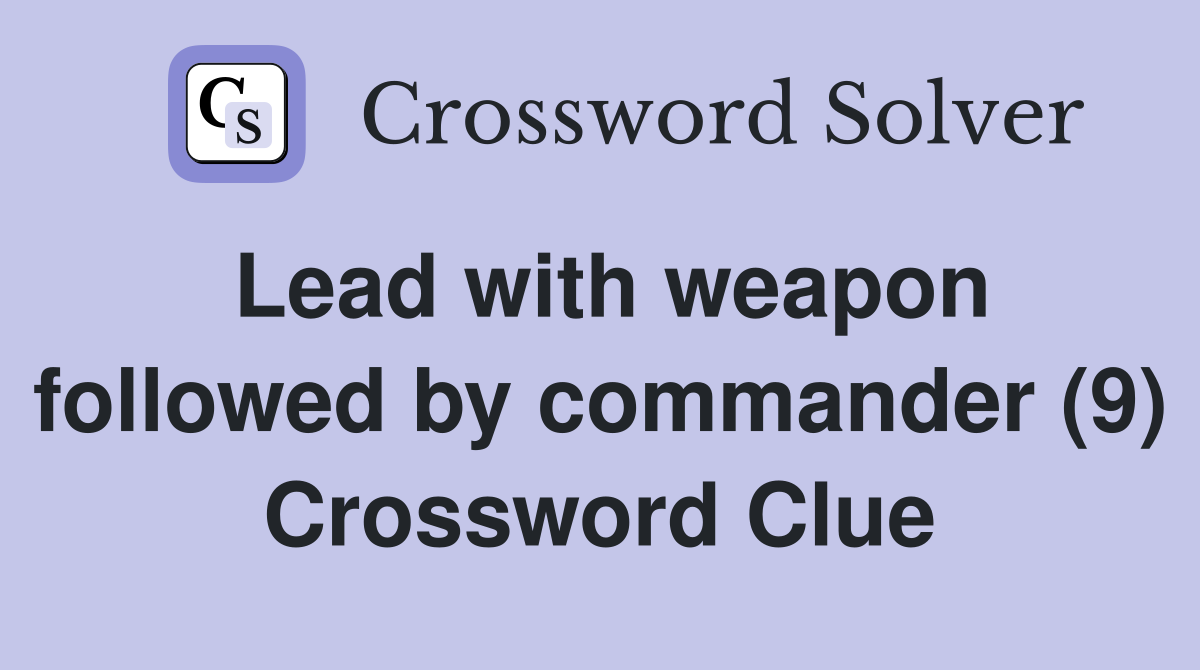 Lead with weapon followed by commander (9) Crossword Clue