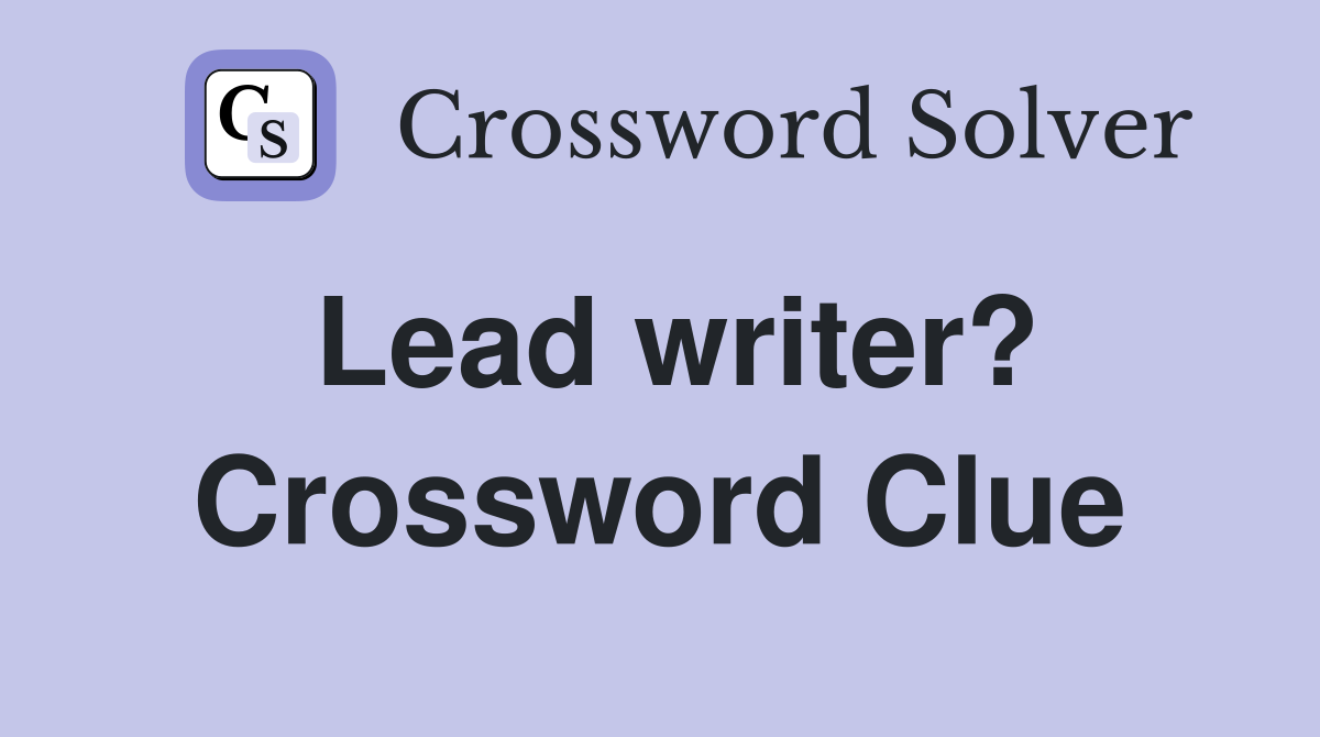 Lead writer? Crossword Clue
