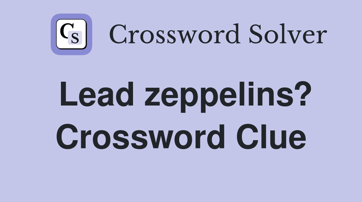 Lead zeppelins? Crossword Clue