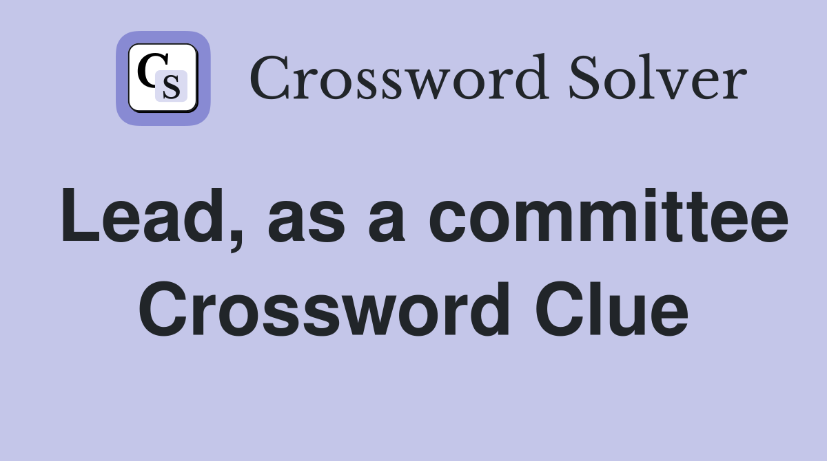 Lead, as a committee Crossword Clue