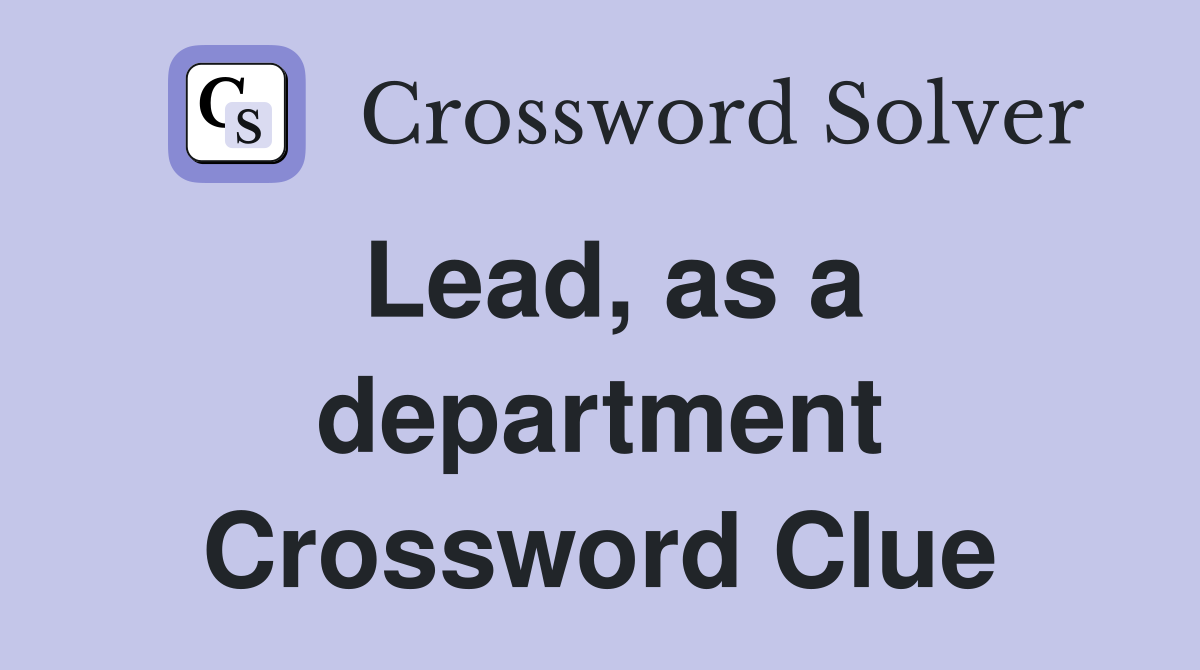 Lead, as a department Crossword Clue