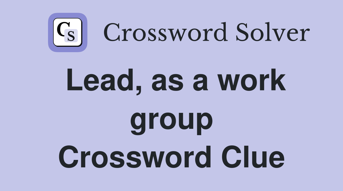 Lead, as a work group Crossword Clue