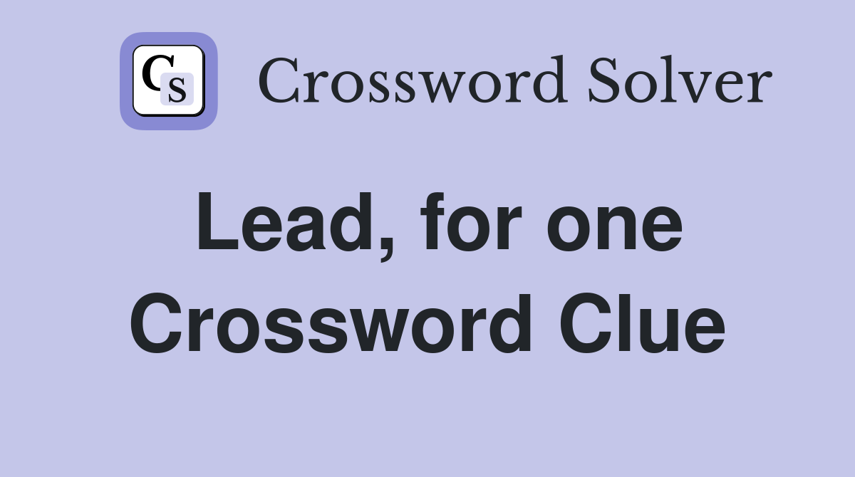 Lead, for one Crossword Clue