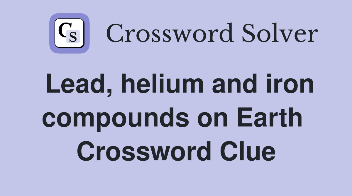 Lead, helium and iron compounds on Earth  Crossword Clue